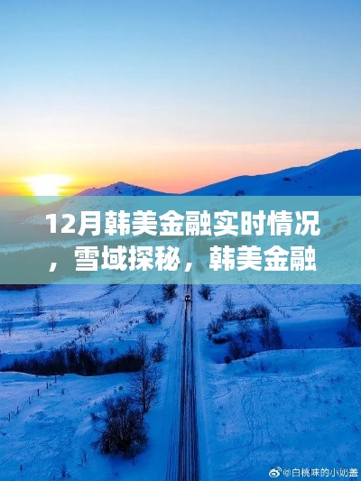 韩美金融实时动态与雪域探秘之旅,心灵归途与冬日美景的交融