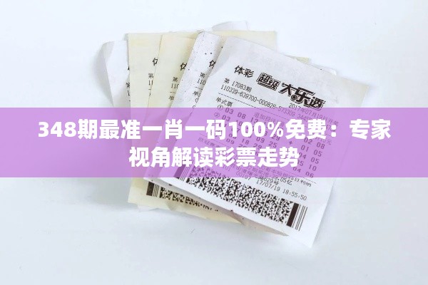348期最准一肖一码100%免费:专家视角解读彩票走势