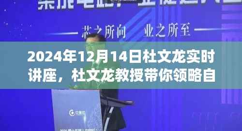 杜文龙教授带你领略自然之美,心灵之旅讲座,领略自然魅力的独特体验(实时讲座)