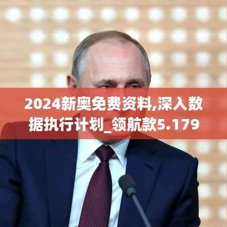 2024新奥免费资料,深入数据执行计划_领航款5.179