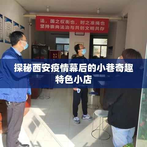 西安疫情幕后探秘，小巷中的特色小店奇趣之旅