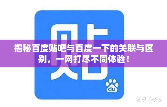 揭秘百度贴吧与百度一下的关联与区别,一网打尽不同体验!